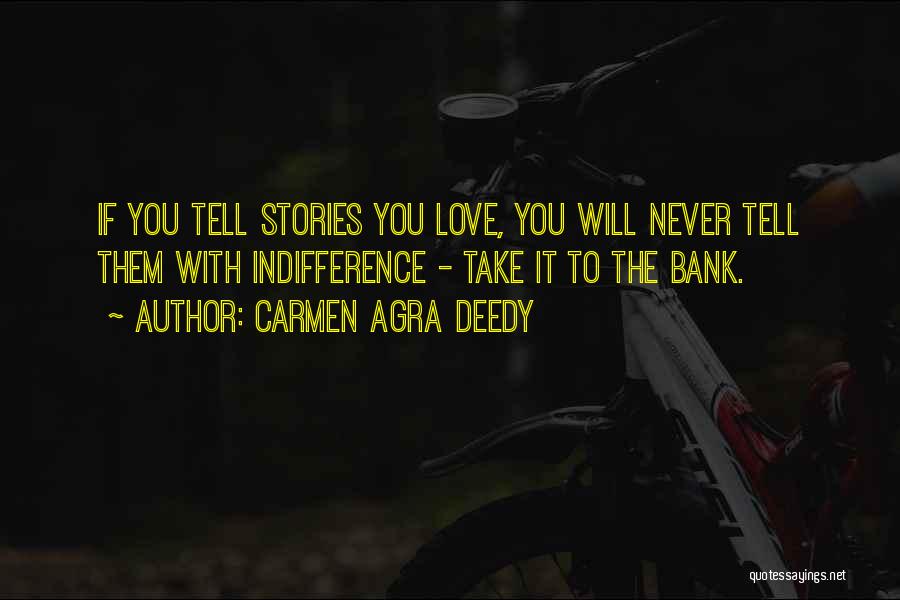 Carmen Agra Deedy Quotes: If You Tell Stories You Love, You Will Never Tell Them With Indifference - Take It To The Bank.