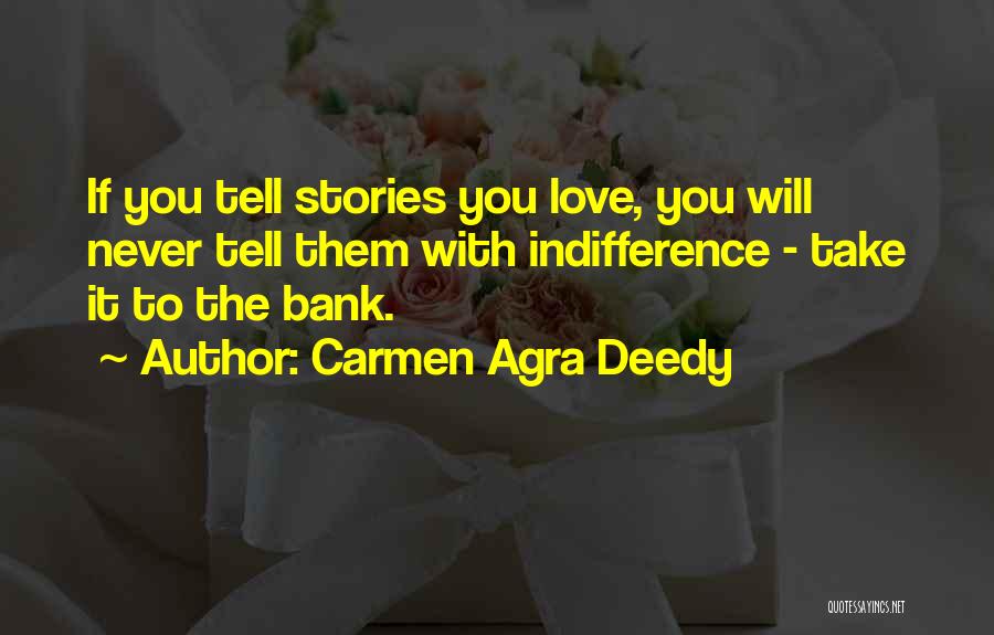 Carmen Agra Deedy Quotes: If You Tell Stories You Love, You Will Never Tell Them With Indifference - Take It To The Bank.