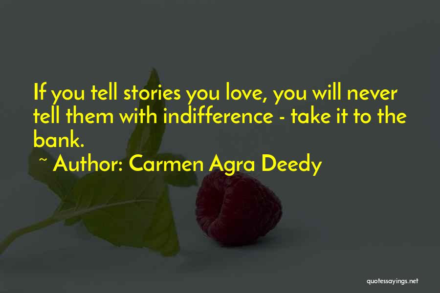 Carmen Agra Deedy Quotes: If You Tell Stories You Love, You Will Never Tell Them With Indifference - Take It To The Bank.