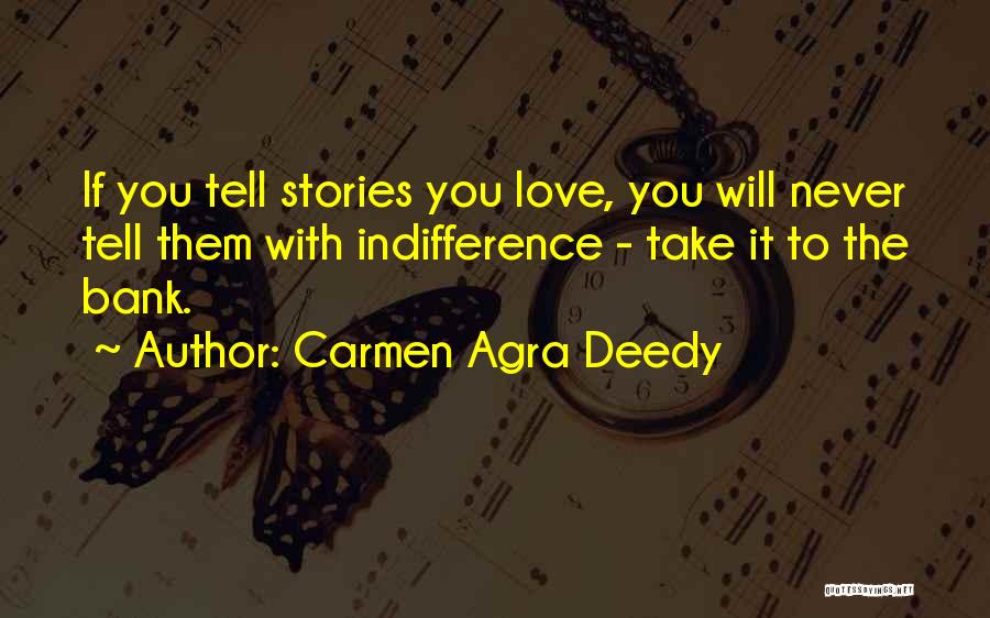 Carmen Agra Deedy Quotes: If You Tell Stories You Love, You Will Never Tell Them With Indifference - Take It To The Bank.