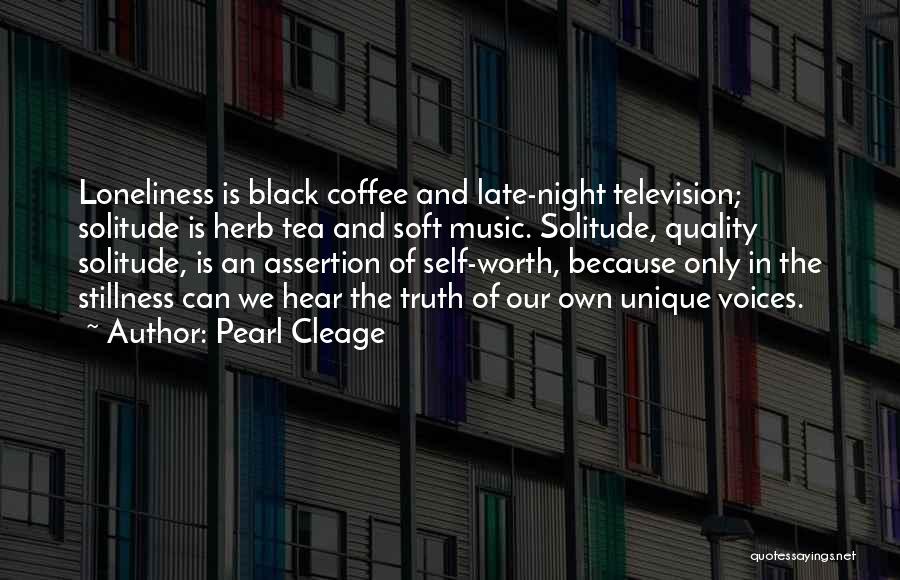 Pearl Cleage Quotes: Loneliness Is Black Coffee And Late-night Television; Solitude Is Herb Tea And Soft Music. Solitude, Quality Solitude, Is An Assertion