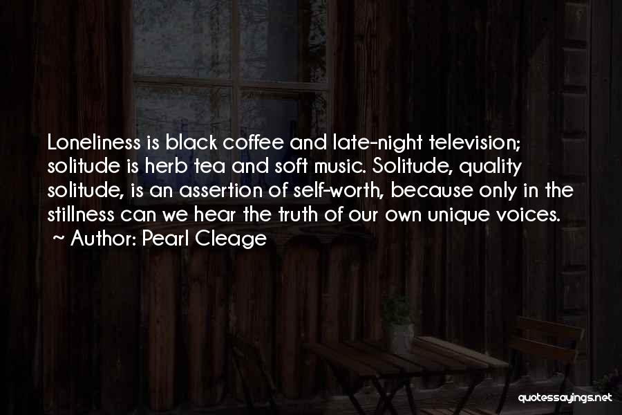Pearl Cleage Quotes: Loneliness Is Black Coffee And Late-night Television; Solitude Is Herb Tea And Soft Music. Solitude, Quality Solitude, Is An Assertion