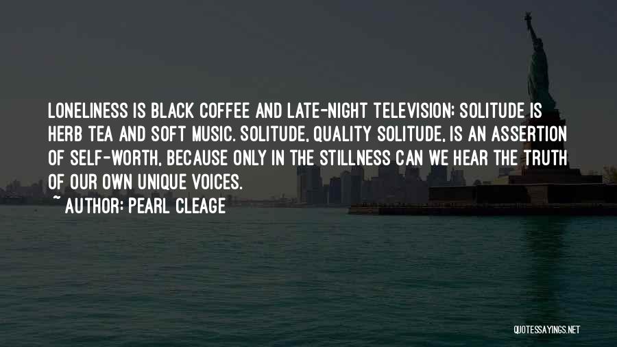 Pearl Cleage Quotes: Loneliness Is Black Coffee And Late-night Television; Solitude Is Herb Tea And Soft Music. Solitude, Quality Solitude, Is An Assertion