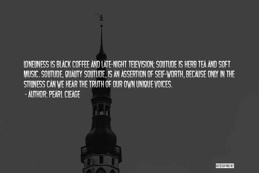 Pearl Cleage Quotes: Loneliness Is Black Coffee And Late-night Television; Solitude Is Herb Tea And Soft Music. Solitude, Quality Solitude, Is An Assertion