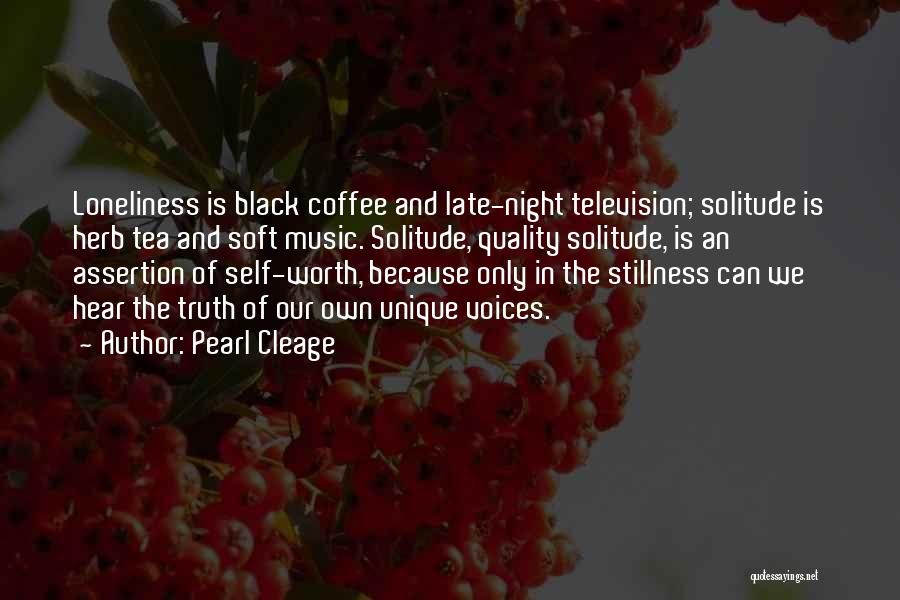 Pearl Cleage Quotes: Loneliness Is Black Coffee And Late-night Television; Solitude Is Herb Tea And Soft Music. Solitude, Quality Solitude, Is An Assertion