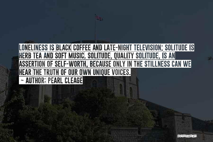 Pearl Cleage Quotes: Loneliness Is Black Coffee And Late-night Television; Solitude Is Herb Tea And Soft Music. Solitude, Quality Solitude, Is An Assertion