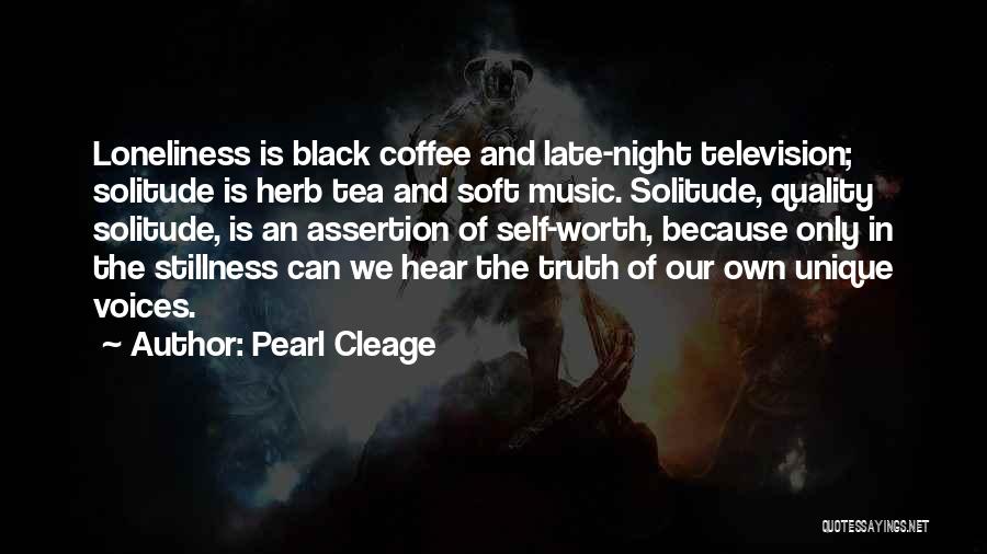 Pearl Cleage Quotes: Loneliness Is Black Coffee And Late-night Television; Solitude Is Herb Tea And Soft Music. Solitude, Quality Solitude, Is An Assertion