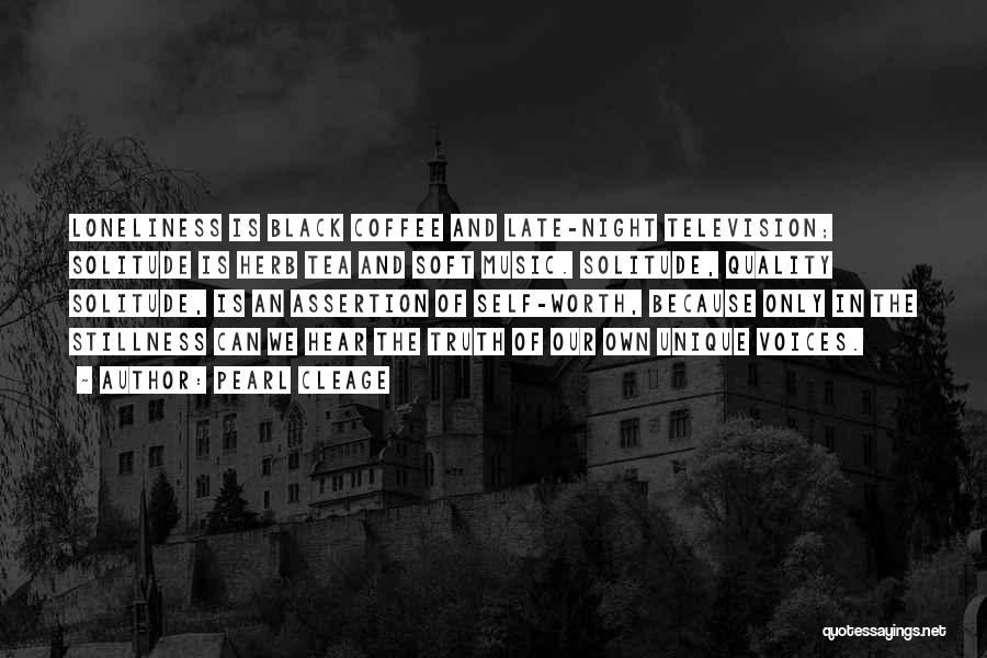 Pearl Cleage Quotes: Loneliness Is Black Coffee And Late-night Television; Solitude Is Herb Tea And Soft Music. Solitude, Quality Solitude, Is An Assertion