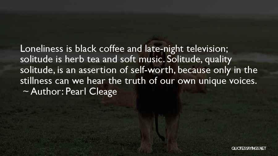 Pearl Cleage Quotes: Loneliness Is Black Coffee And Late-night Television; Solitude Is Herb Tea And Soft Music. Solitude, Quality Solitude, Is An Assertion