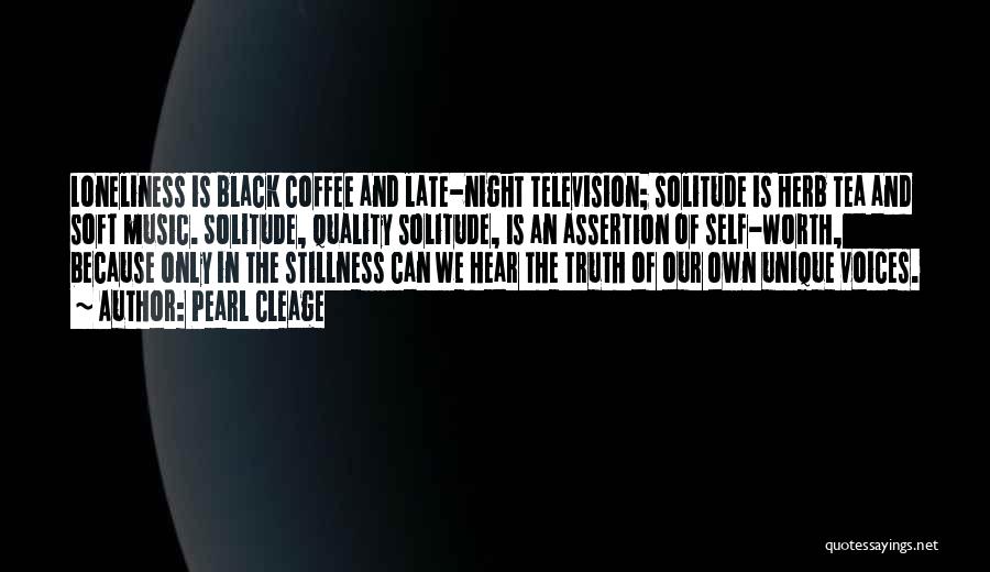 Pearl Cleage Quotes: Loneliness Is Black Coffee And Late-night Television; Solitude Is Herb Tea And Soft Music. Solitude, Quality Solitude, Is An Assertion