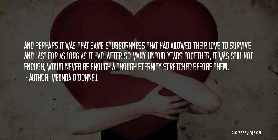 Melinda O'Donnell Quotes: And Perhaps It Was That Same Stubbornness That Had Allowed Their Love To Survive And Last For As Long As