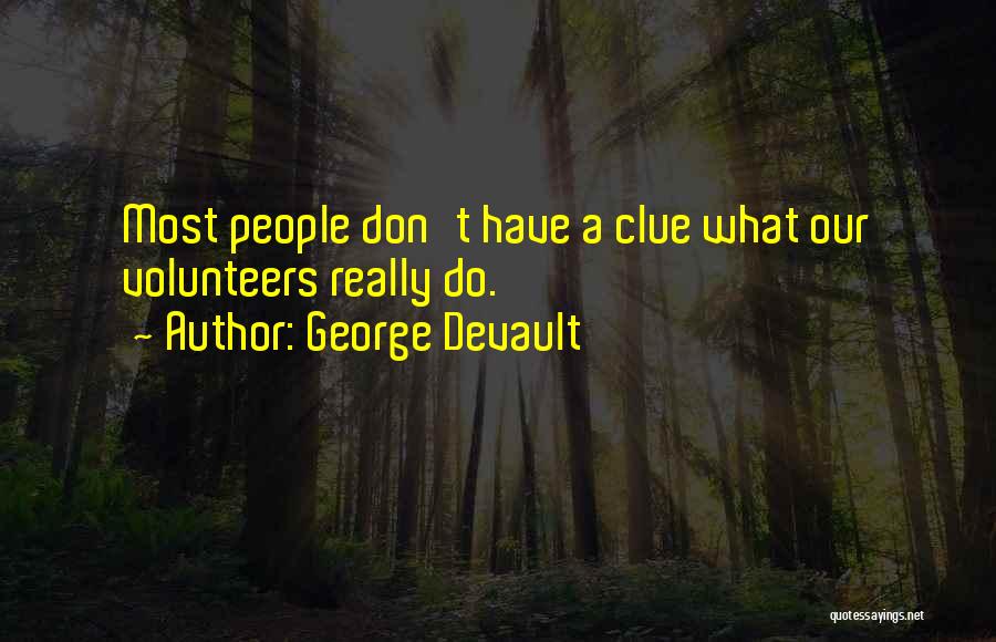 George Devault Quotes: Most People Don't Have A Clue What Our Volunteers Really Do.