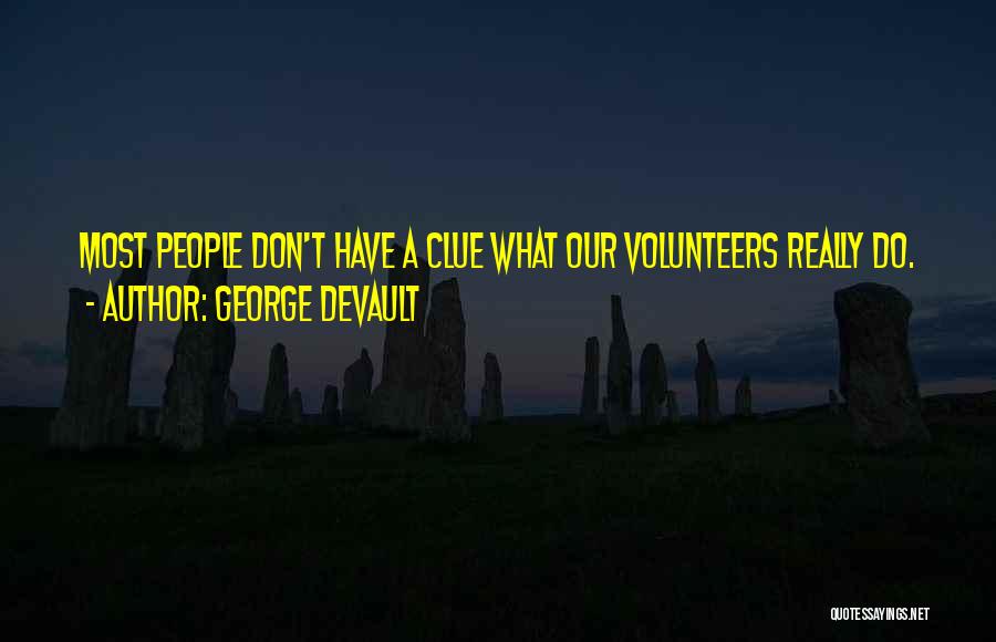 George Devault Quotes: Most People Don't Have A Clue What Our Volunteers Really Do.