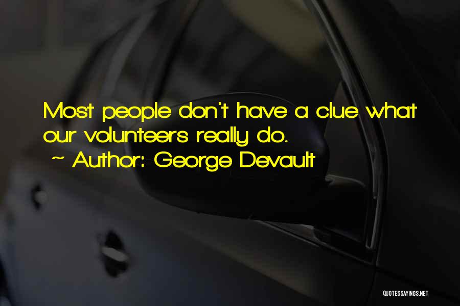 George Devault Quotes: Most People Don't Have A Clue What Our Volunteers Really Do.