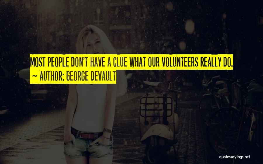 George Devault Quotes: Most People Don't Have A Clue What Our Volunteers Really Do.