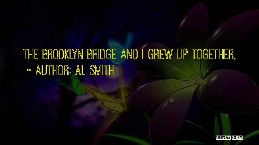 Al Smith Quotes: The Brooklyn Bridge And I Grew Up Together,