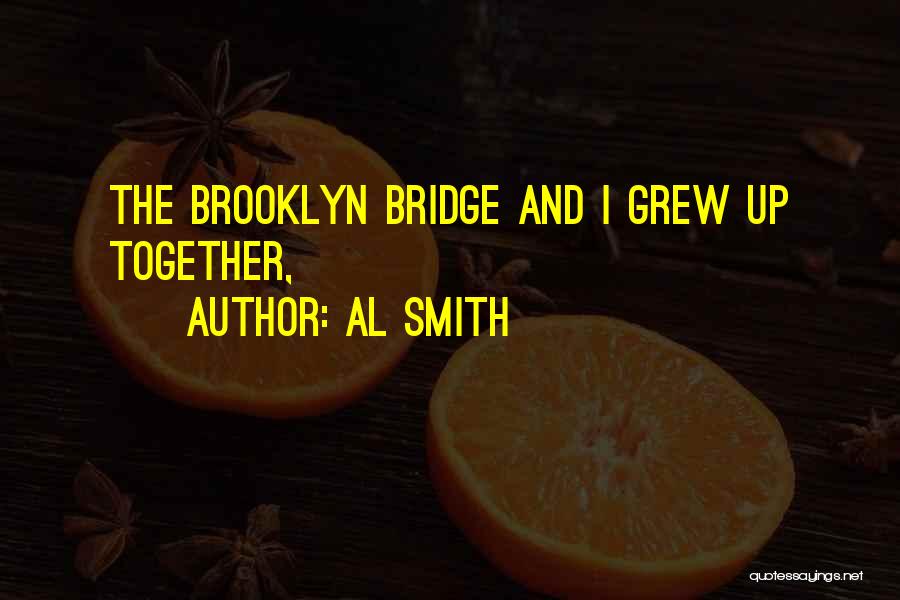 Al Smith Quotes: The Brooklyn Bridge And I Grew Up Together,