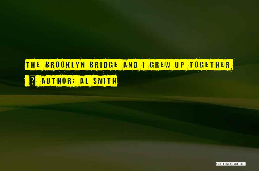 Al Smith Quotes: The Brooklyn Bridge And I Grew Up Together,