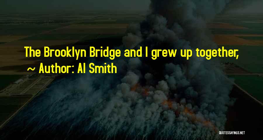 Al Smith Quotes: The Brooklyn Bridge And I Grew Up Together,