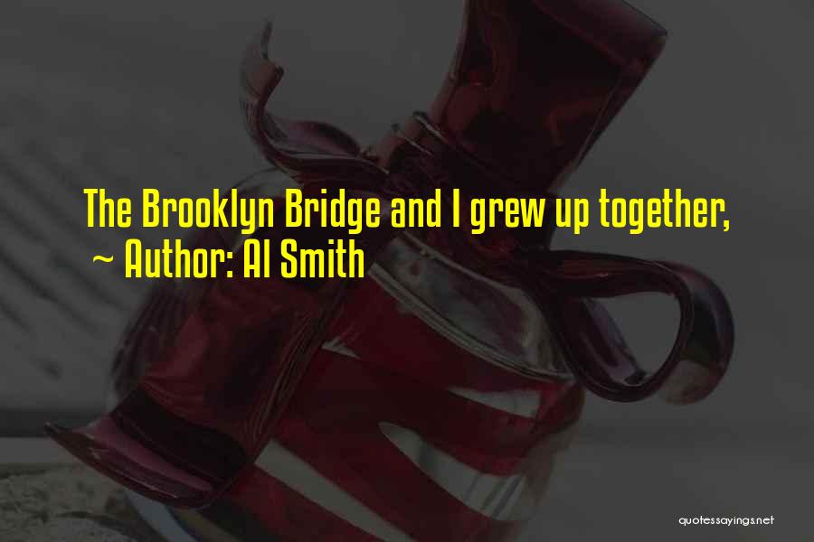 Al Smith Quotes: The Brooklyn Bridge And I Grew Up Together,