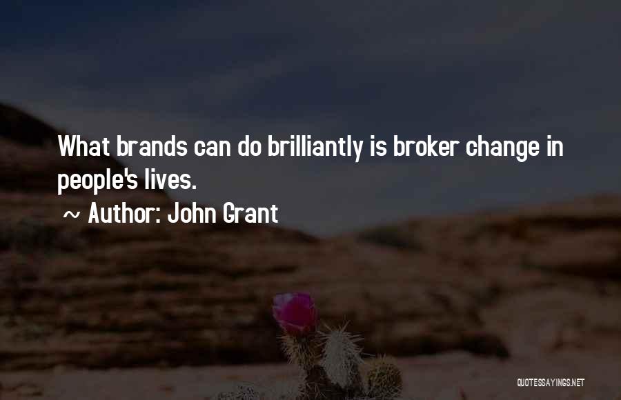 John Grant Quotes: What Brands Can Do Brilliantly Is Broker Change In People's Lives.