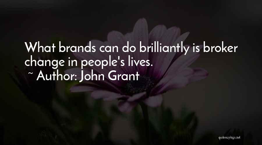 John Grant Quotes: What Brands Can Do Brilliantly Is Broker Change In People's Lives.