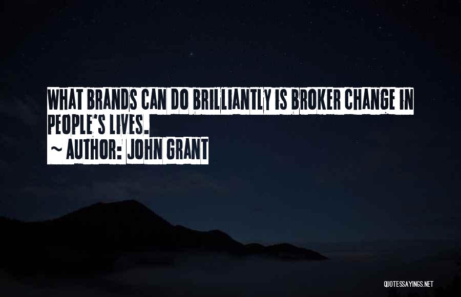 John Grant Quotes: What Brands Can Do Brilliantly Is Broker Change In People's Lives.