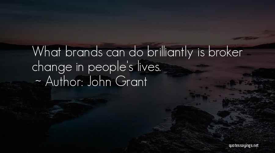 John Grant Quotes: What Brands Can Do Brilliantly Is Broker Change In People's Lives.