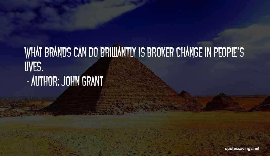 John Grant Quotes: What Brands Can Do Brilliantly Is Broker Change In People's Lives.