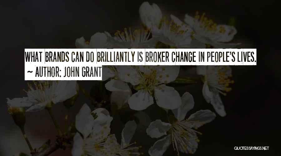 John Grant Quotes: What Brands Can Do Brilliantly Is Broker Change In People's Lives.