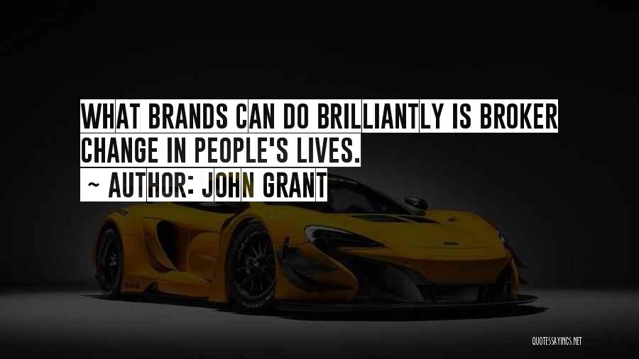 John Grant Quotes: What Brands Can Do Brilliantly Is Broker Change In People's Lives.