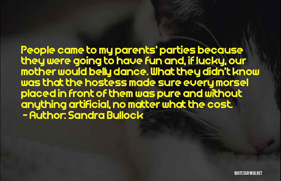 Sandra Bullock Quotes: People Came To My Parents' Parties Because They Were Going To Have Fun And, If Lucky, Our Mother Would Belly