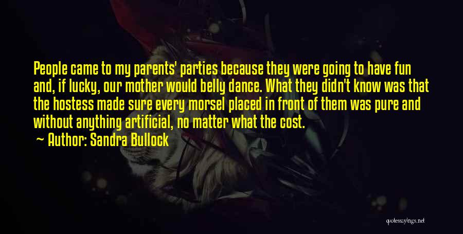 Sandra Bullock Quotes: People Came To My Parents' Parties Because They Were Going To Have Fun And, If Lucky, Our Mother Would Belly