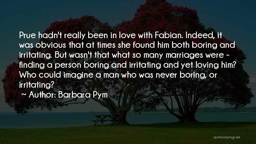 Barbara Pym Quotes: Prue Hadn't Really Been In Love With Fabian. Indeed, It Was Obvious That At Times She Found Him Both Boring