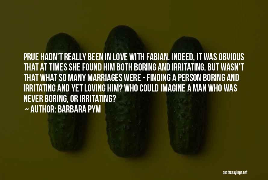 Barbara Pym Quotes: Prue Hadn't Really Been In Love With Fabian. Indeed, It Was Obvious That At Times She Found Him Both Boring