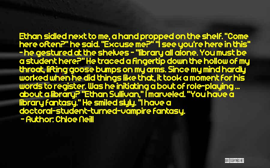 Chloe Neill Quotes: Ethan Sidled Next To Me, A Hand Propped On The Shelf. Come Here Often? He Said. Excuse Me? I See