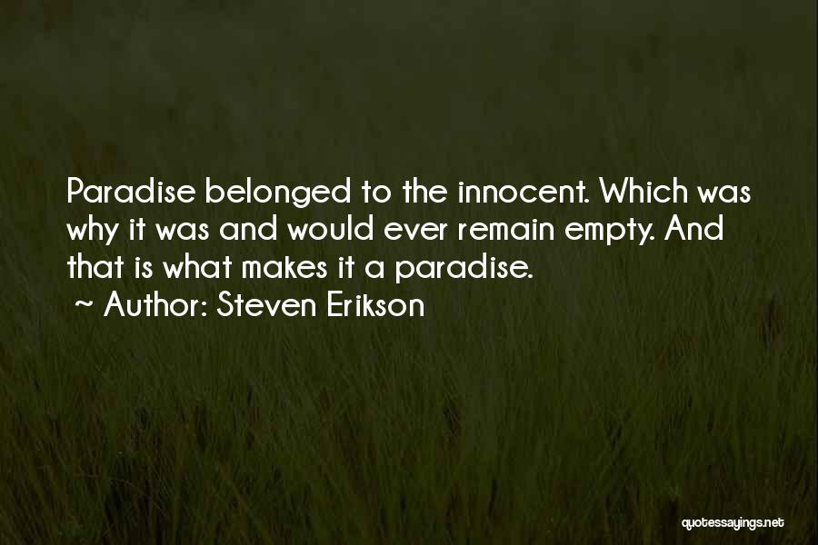 Steven Erikson Quotes: Paradise Belonged To The Innocent. Which Was Why It Was And Would Ever Remain Empty. And That Is What Makes