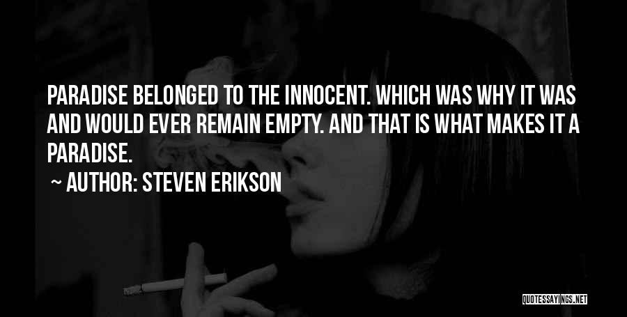 Steven Erikson Quotes: Paradise Belonged To The Innocent. Which Was Why It Was And Would Ever Remain Empty. And That Is What Makes