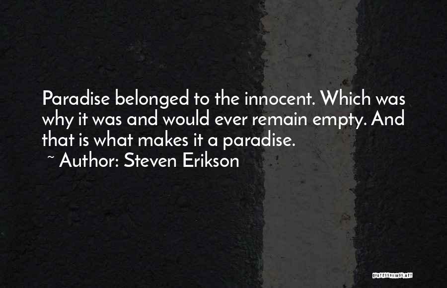 Steven Erikson Quotes: Paradise Belonged To The Innocent. Which Was Why It Was And Would Ever Remain Empty. And That Is What Makes