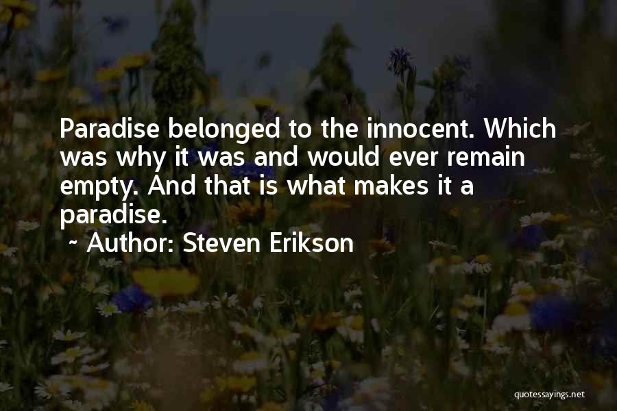 Steven Erikson Quotes: Paradise Belonged To The Innocent. Which Was Why It Was And Would Ever Remain Empty. And That Is What Makes