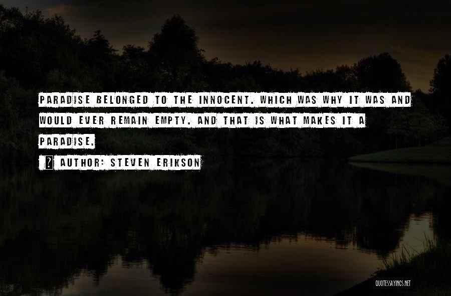 Steven Erikson Quotes: Paradise Belonged To The Innocent. Which Was Why It Was And Would Ever Remain Empty. And That Is What Makes