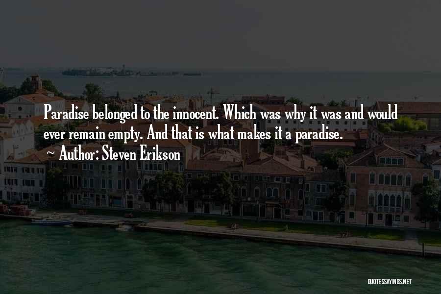 Steven Erikson Quotes: Paradise Belonged To The Innocent. Which Was Why It Was And Would Ever Remain Empty. And That Is What Makes