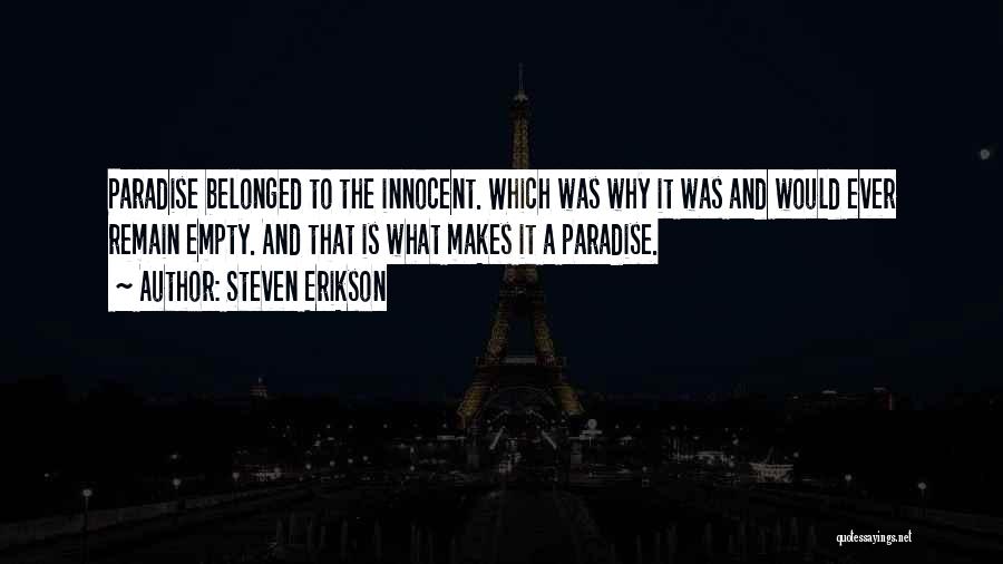 Steven Erikson Quotes: Paradise Belonged To The Innocent. Which Was Why It Was And Would Ever Remain Empty. And That Is What Makes