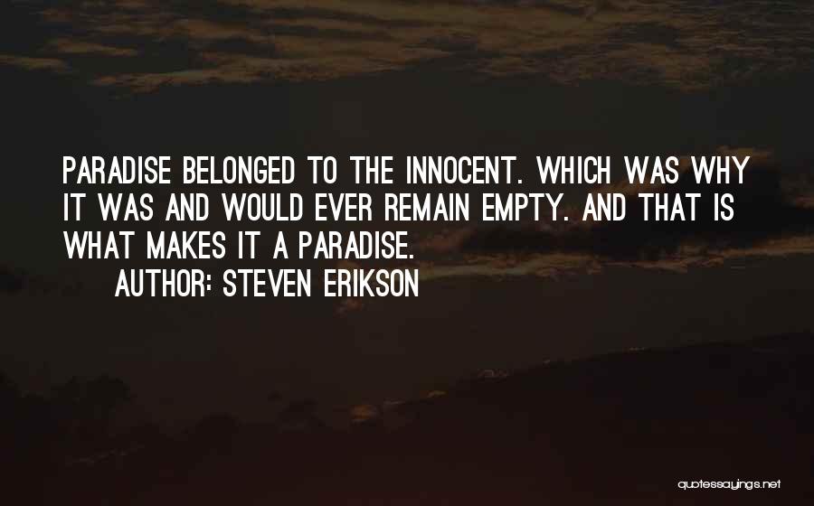 Steven Erikson Quotes: Paradise Belonged To The Innocent. Which Was Why It Was And Would Ever Remain Empty. And That Is What Makes
