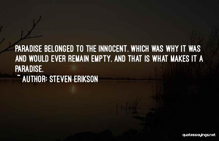 Steven Erikson Quotes: Paradise Belonged To The Innocent. Which Was Why It Was And Would Ever Remain Empty. And That Is What Makes