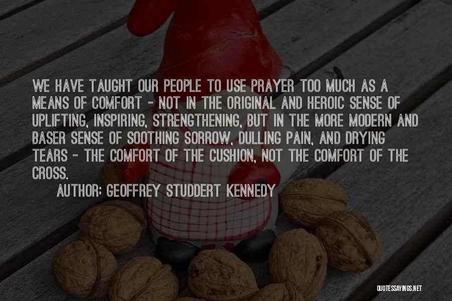 Geoffrey Studdert Kennedy Quotes: We Have Taught Our People To Use Prayer Too Much As A Means Of Comfort - Not In The Original