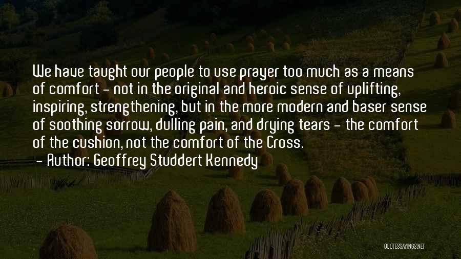Geoffrey Studdert Kennedy Quotes: We Have Taught Our People To Use Prayer Too Much As A Means Of Comfort - Not In The Original