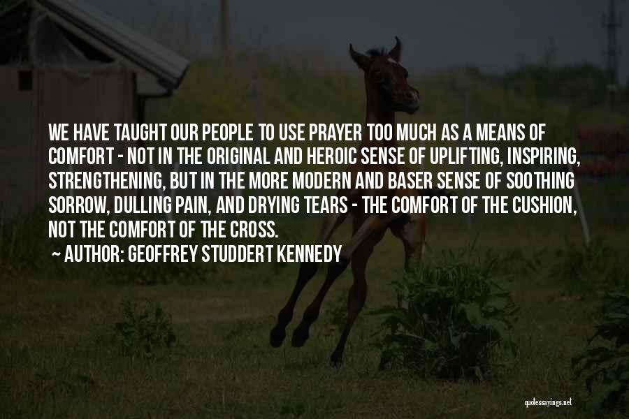 Geoffrey Studdert Kennedy Quotes: We Have Taught Our People To Use Prayer Too Much As A Means Of Comfort - Not In The Original