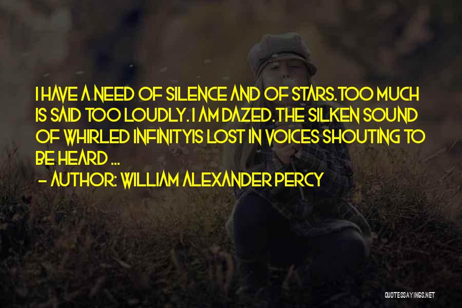 William Alexander Percy Quotes: I Have A Need Of Silence And Of Stars.too Much Is Said Too Loudly. I Am Dazed.the Silken Sound Of