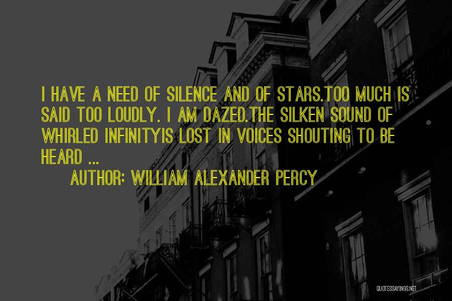 William Alexander Percy Quotes: I Have A Need Of Silence And Of Stars.too Much Is Said Too Loudly. I Am Dazed.the Silken Sound Of